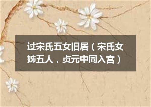 过宋氏五女旧居（宋氏女姊五人，贞元中同入宫）