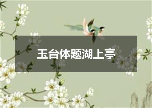 玉台体题湖上亭