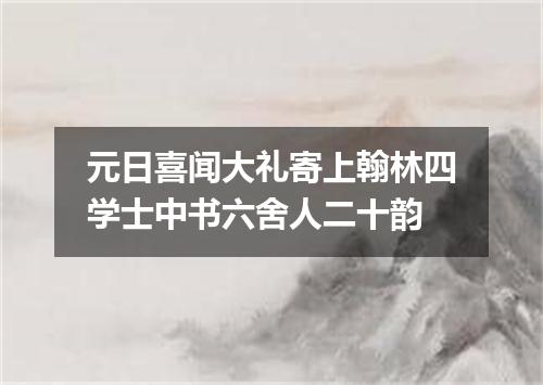 元日喜闻大礼寄上翰林四学士中书六舍人二十韵