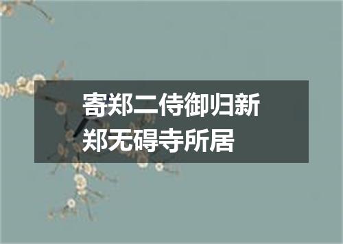 寄郑二侍御归新郑无碍寺所居