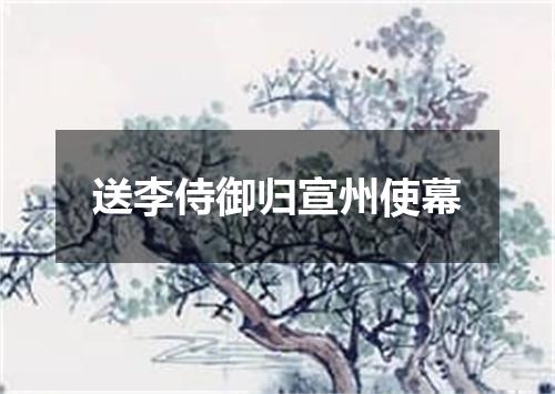 送李侍御归宣州使幕