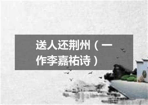送人还荆州（一作李嘉祐诗）