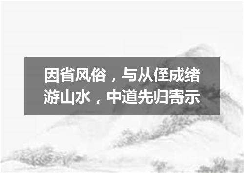 因省风俗，与从侄成绪游山水，中道先归寄示