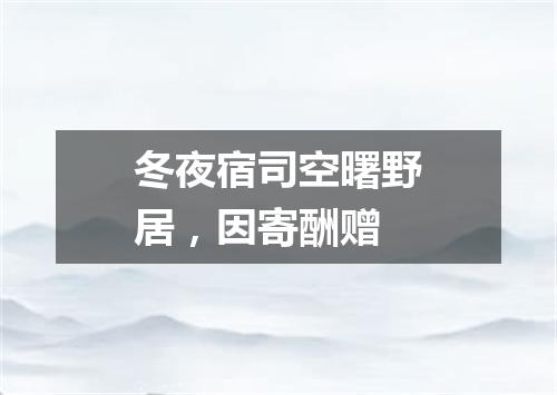 冬夜宿司空曙野居，因寄酬赠
