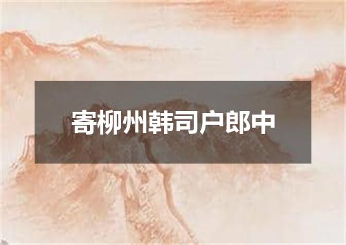 寄柳州韩司户郎中