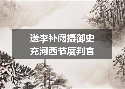 送李补阙摄御史充河西节度判官