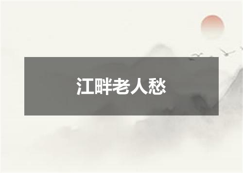 江畔老人愁