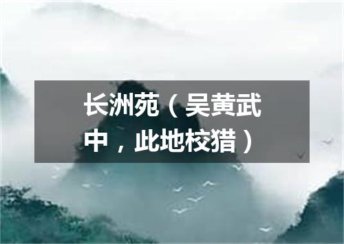 长洲苑（吴黄武中，此地校猎）