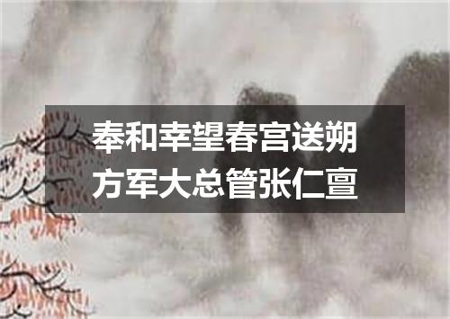 奉和幸望春宫送朔方军大总管张仁亶