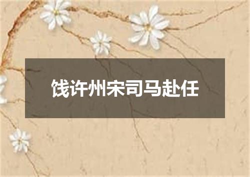 饯许州宋司马赴任