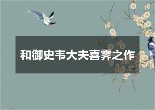 和御史韦大夫喜霁之作