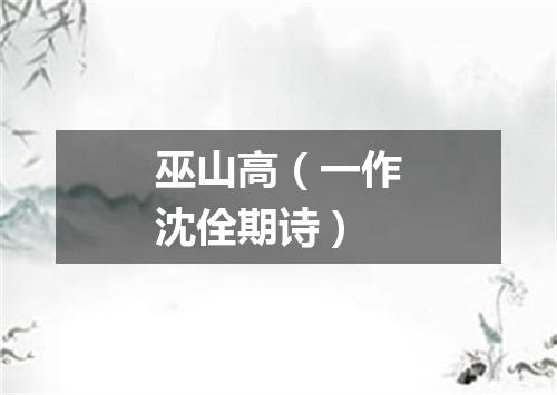 巫山高（一作沈佺期诗）