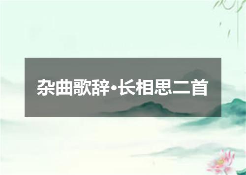 杂曲歌辞·长相思二首