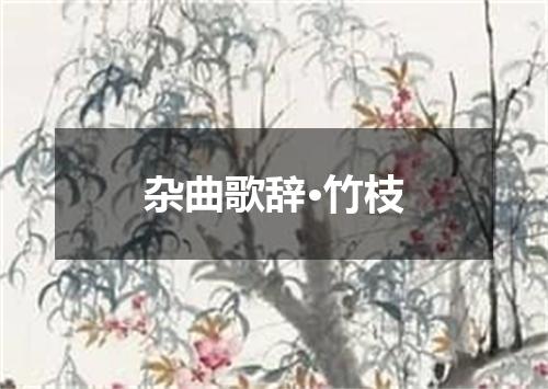 杂曲歌辞·竹枝