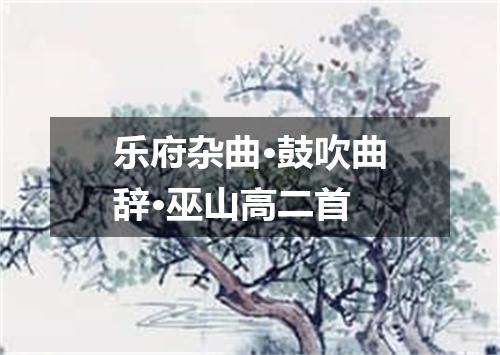 乐府杂曲·鼓吹曲辞·巫山高二首