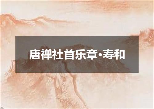 唐禅社首乐章·寿和
