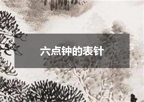 六点钟的表针