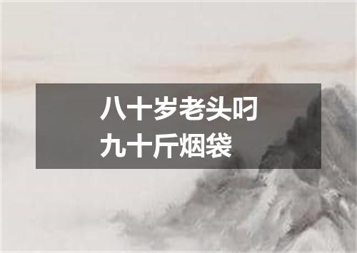 八十岁老头叼九十斤烟袋