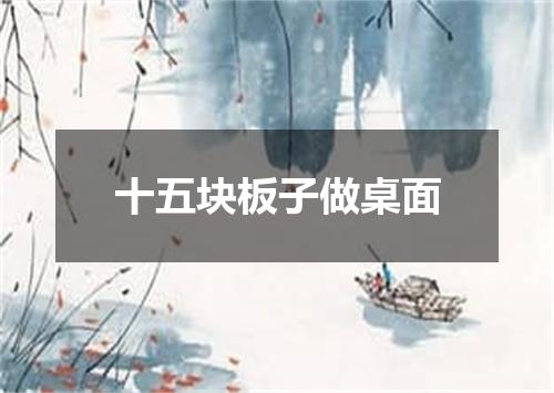 十五块板子做桌面
