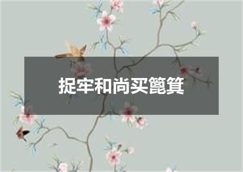 捉牢和尚买篦箕