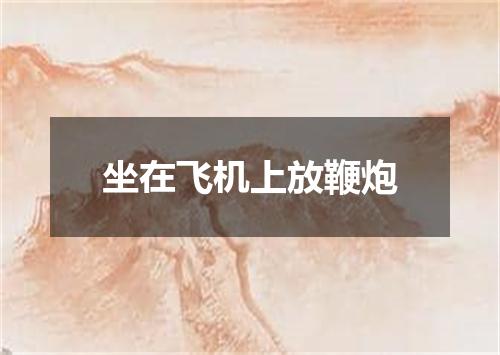 坐在飞机上放鞭炮