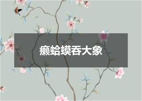癞蛤蟆吞大象
