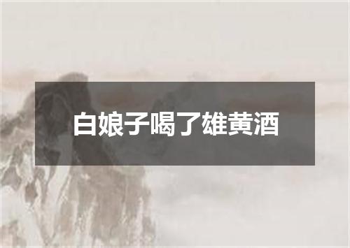 白娘子喝了雄黄酒