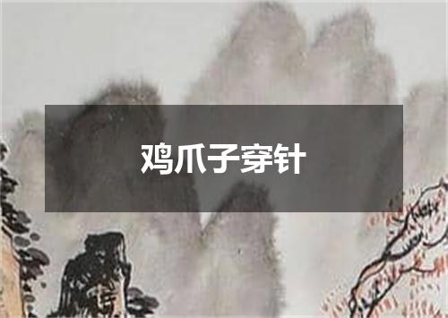 鸡爪子穿针