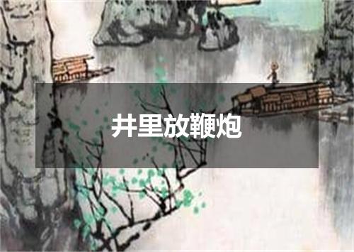 井里放鞭炮