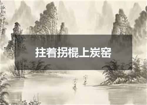 拄着拐棍上炭窑