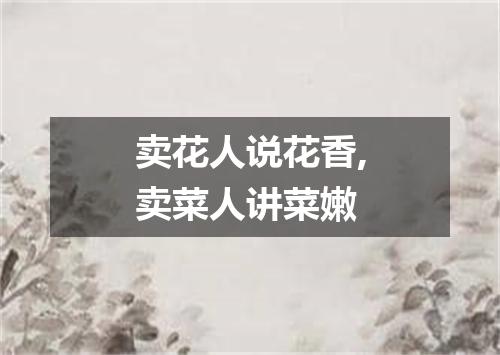 卖花人说花香,卖菜人讲菜嫩