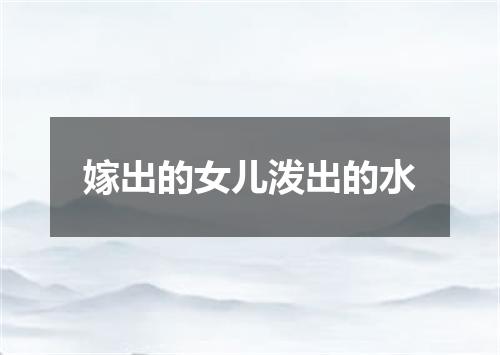 嫁出的女儿泼出的水