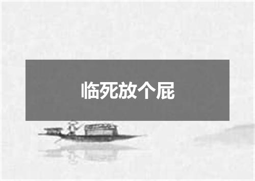 临死放个屁