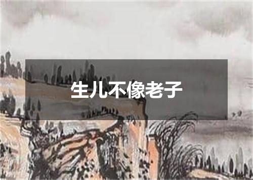 生儿不像老子