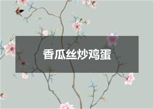 香瓜丝炒鸡蛋