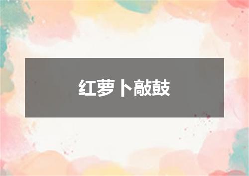 红萝卜敲鼓