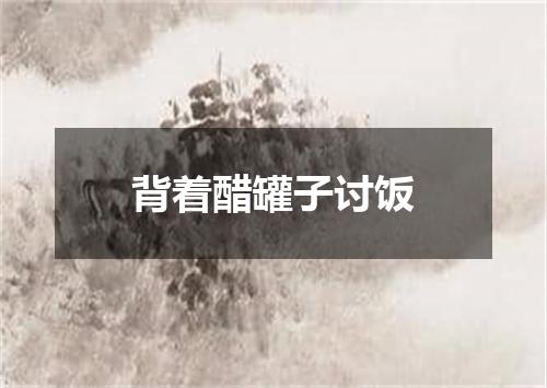 背着醋罐子讨饭