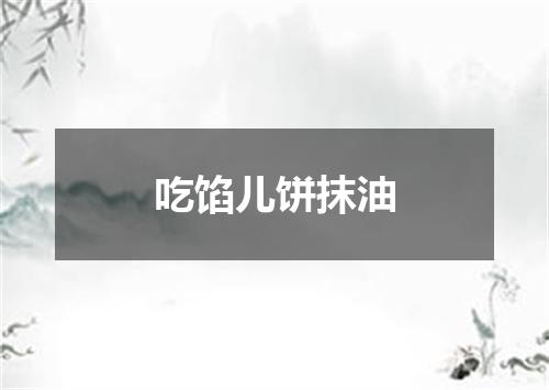 吃馅儿饼抹油