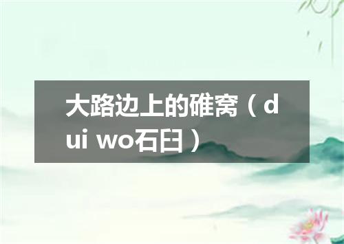 大路边上的碓窝（dui wo石臼）