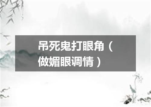 吊死鬼打眼角（做媚眼调情）