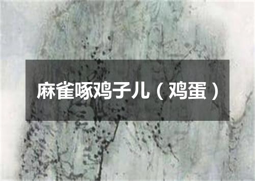 麻雀啄鸡子儿（鸡蛋）