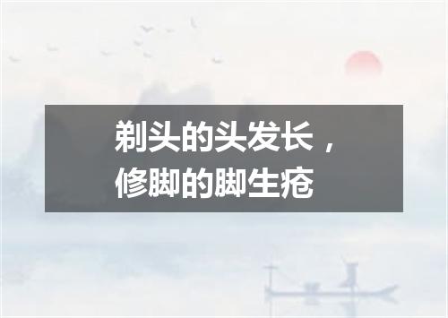 剃头的头发长，修脚的脚生疮