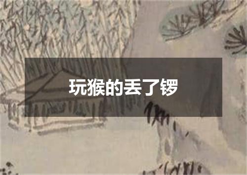 玩猴的丢了锣