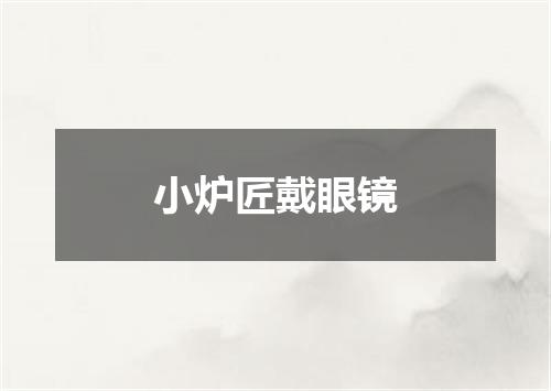 小炉匠戴眼镜