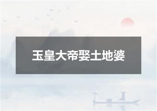 玉皇大帝娶土地婆