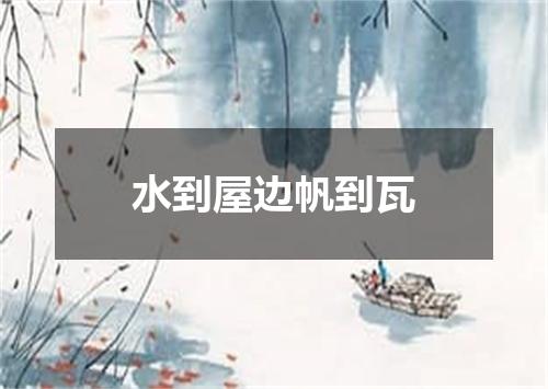 水到屋边帆到瓦