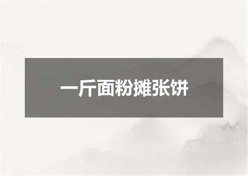 一斤面粉摊张饼