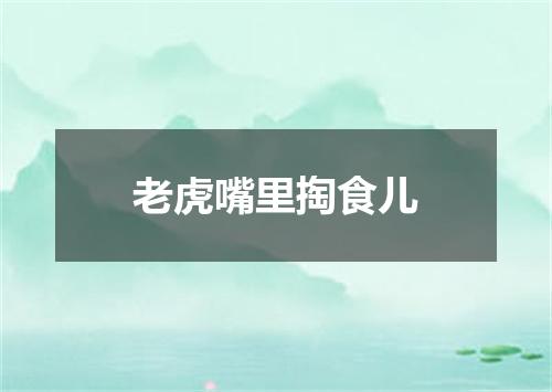 老虎嘴里掏食儿