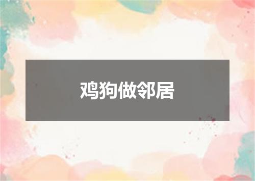 鸡狗做邻居