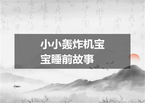 小小轰炸机宝宝睡前故事